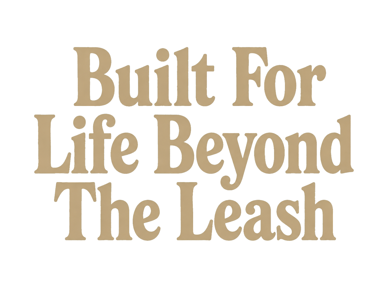 Built For Life Beyond The Leash